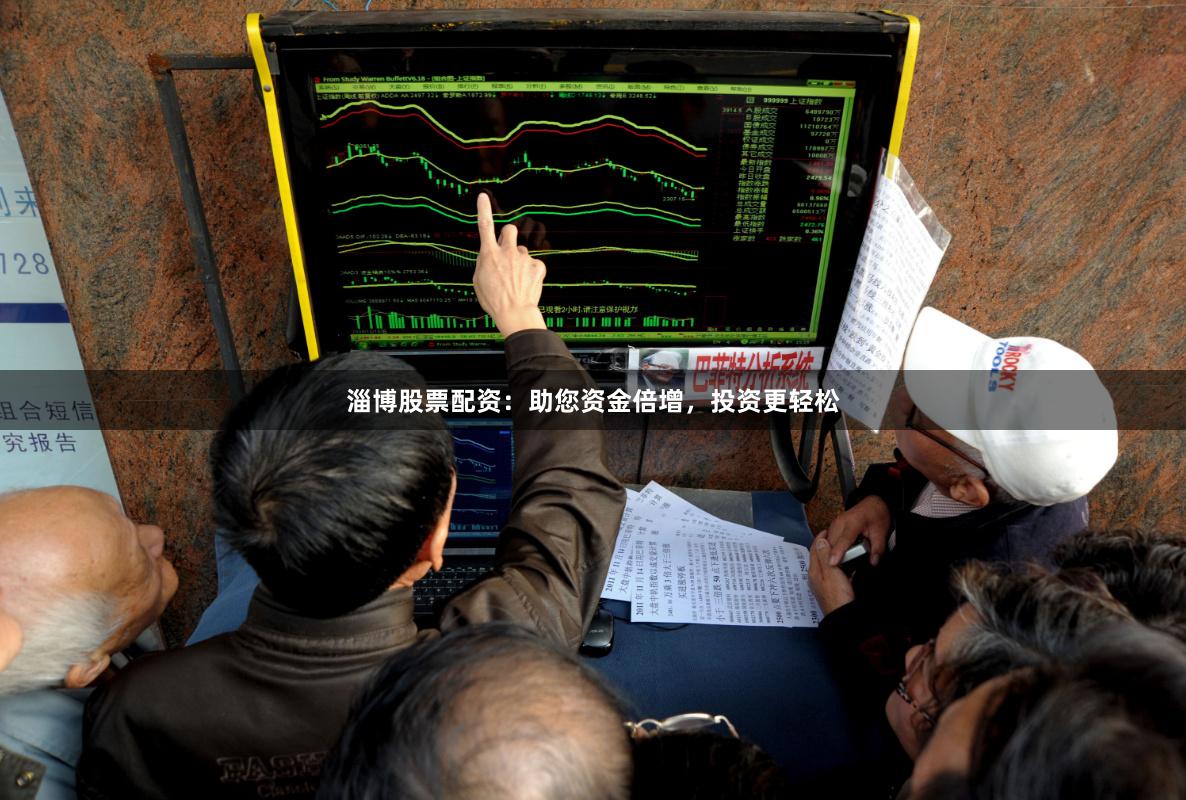 淄博股票配资：助您资金倍增，投资更轻松